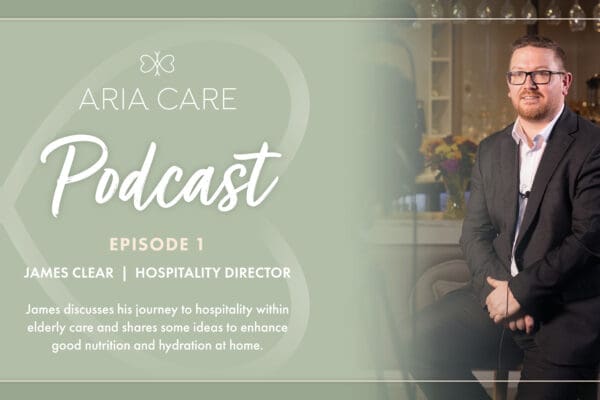 Aria Care Podcast – James Clear, Hospitality Director